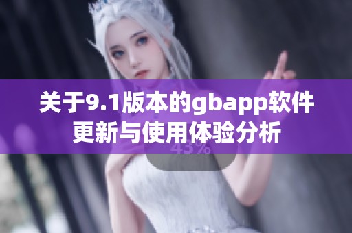 关于9.1版本的gbapp软件更新与使用体验分析