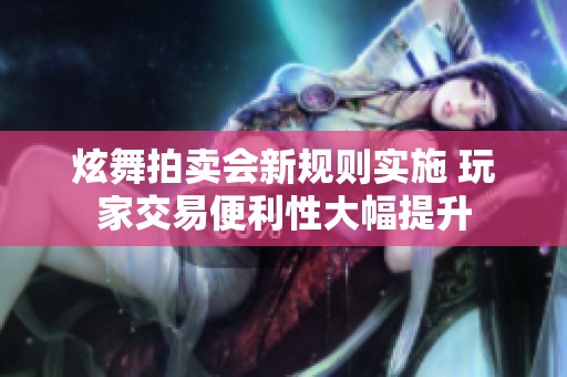 炫舞拍卖会新规则实施 玩家交易便利性大幅提升