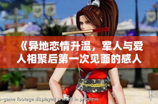 《异地恋情升温，军人与爱人相聚后第一次见面的感人故事》