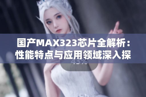 国产MAX323芯片全解析：性能特点与应用领域深入探讨
