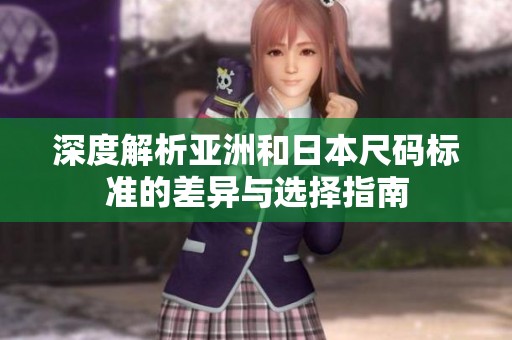 深度解析亚洲和日本尺码标准的差异与选择指南