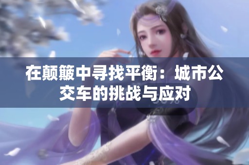 在颠簸中寻找平衡：城市公交车的挑战与应对