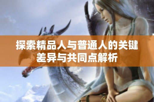 探索精品人与普通人的关键差异与共同点解析