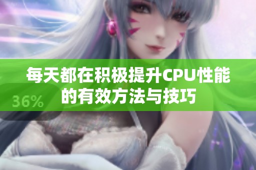 每天都在积极提升CPU性能的有效方法与技巧
