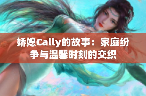 娇媳Cally的故事：家庭纷争与温馨时刻的交织