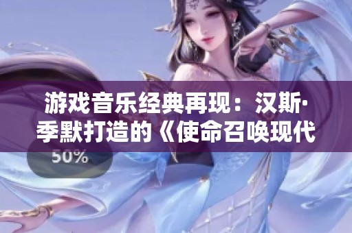 游戏音乐经典再现：汉斯·季默打造的《使命召唤现代战争2》片头曲探秘