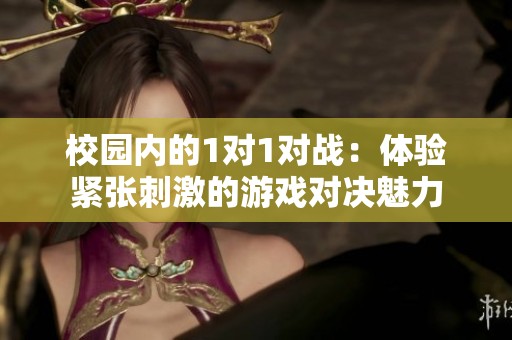 校园内的1对1对战：体验紧张刺激的游戏对决魅力