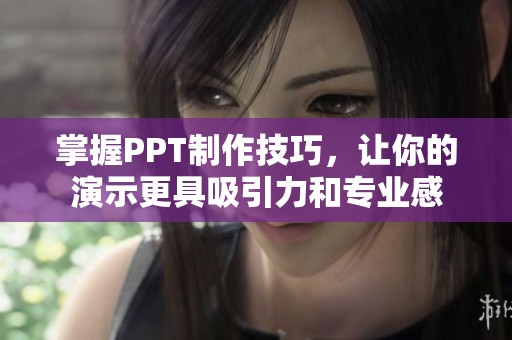 掌握PPT制作技巧，让你的演示更具吸引力和专业感