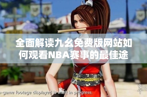 全面解读九幺免费版网站如何观看NBA赛事的最佳途径