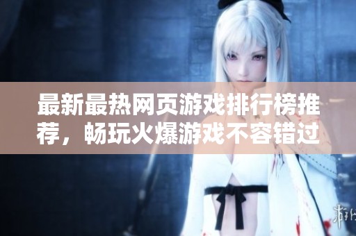 最新最热网页游戏排行榜推荐，畅玩火爆游戏不容错过