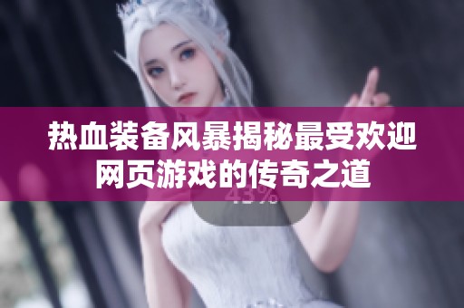 热血装备风暴揭秘最受欢迎网页游戏的传奇之道