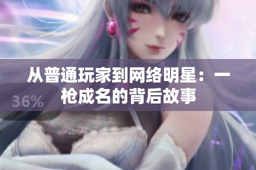 从普通玩家到网络明星：一枪成名的背后故事