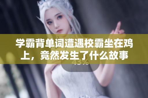 学霸背单词遭遇校霸坐在鸡上，竟然发生了什么故事