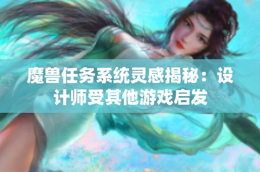 魔兽任务系统灵感揭秘：设计师受其他游戏启发