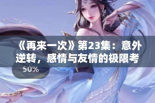 《再来一次》第23集：意外逆转，感情与友情的极限考验