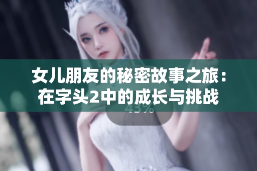 女儿朋友的秘密故事之旅：在字头2中的成长与挑战