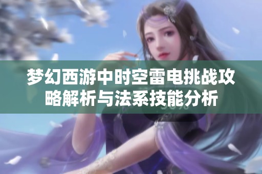 梦幻西游中时空雷电挑战攻略解析与法系技能分析