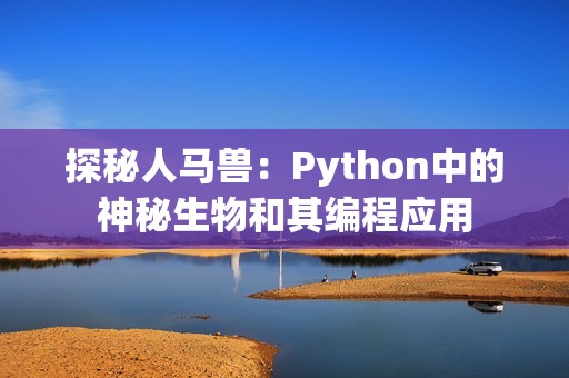 探秘人马兽：Python中的神秘生物和其编程应用