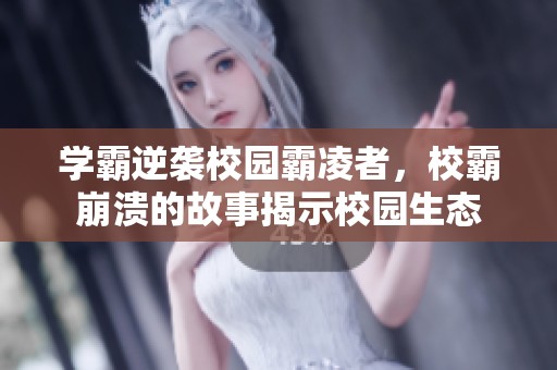 学霸逆袭校园霸凌者，校霸崩溃的故事揭示校园生态
