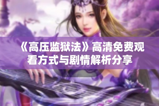 《高压监狱法》高清免费观看方式与剧情解析分享