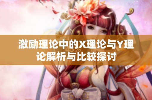 激励理论中的X理论与Y理论解析与比较探讨