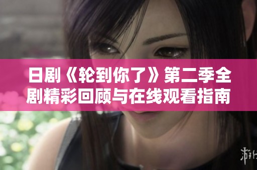 日剧《轮到你了》第二季全剧精彩回顾与在线观看指南