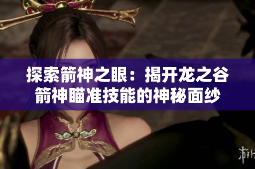 探索箭神之眼：揭开龙之谷箭神瞄准技能的神秘面纱