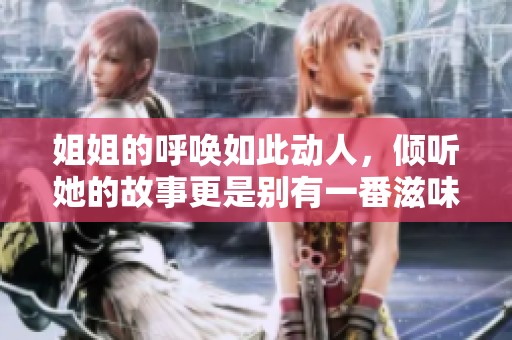 姐姐的呼唤如此动人，倾听她的故事更是别有一番滋味