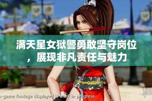 满天星女狱警勇敢坚守岗位，展现非凡责任与魅力