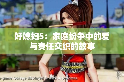 好媳妇5：家庭纷争中的爱与责任交织的故事