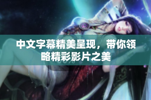中文字幕精美呈现，带你领略精彩影片之美