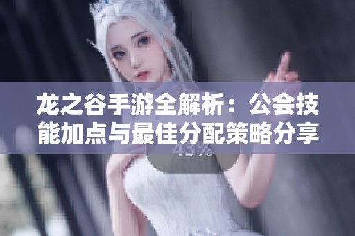 龙之谷手游全解析：公会技能加点与最佳分配策略分享