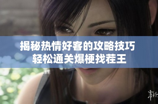 揭秘热情好客的攻略技巧 轻松通关爆梗找茬王