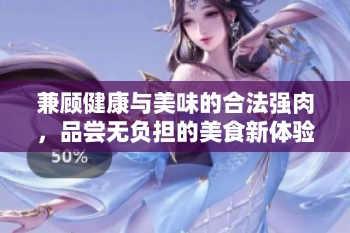 兼顾健康与美味的合法强肉，品尝无负担的美食新体验