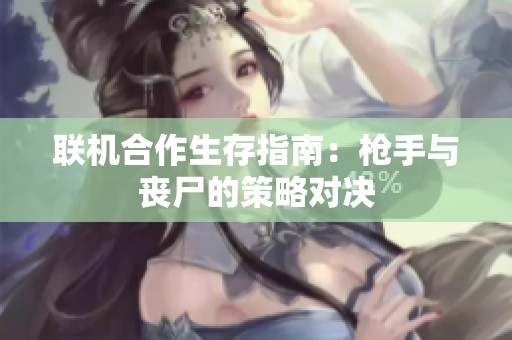 联机合作生存指南：枪手与丧尸的策略对决