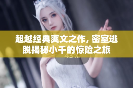 超越经典爽文之作, 密室逃脱揭秘小千的惊险之旅