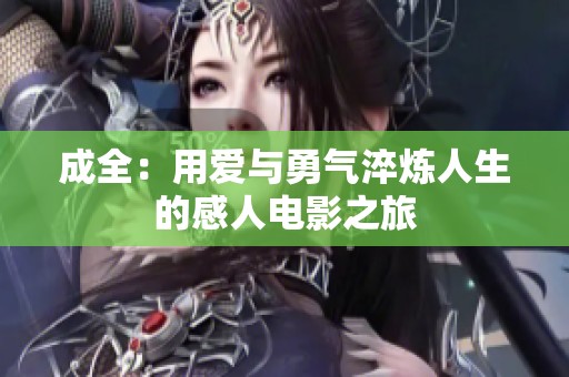 成全：用爱与勇气淬炼人生的感人电影之旅