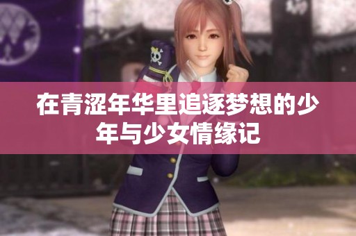 在青涩年华里追逐梦想的少年与少女情缘记