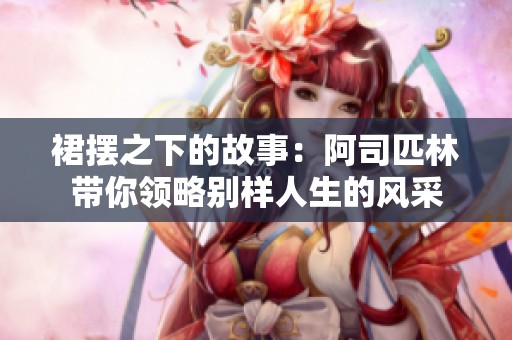 裙摆之下的故事：阿司匹林带你领略别样人生的风采