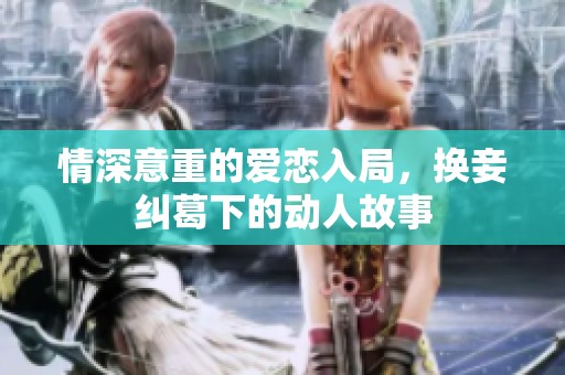 情深意重的爱恋入局，换妾纠葛下的动人故事