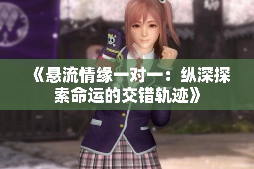 《悬流情缘一对一：纵深探索命运的交错轨迹》