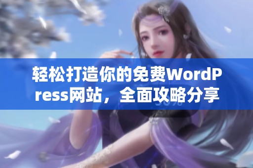 轻松打造你的免费WordPress网站，全面攻略分享