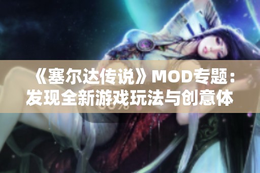 《塞尔达传说》MOD专题：发现全新游戏玩法与创意体验