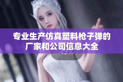 专业生产仿真塑料枪子弹的厂家和公司信息大全