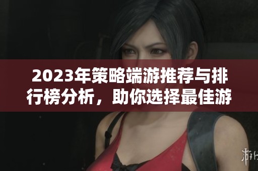2023年策略端游推荐与排行榜分析，助你选择最佳游戏配置