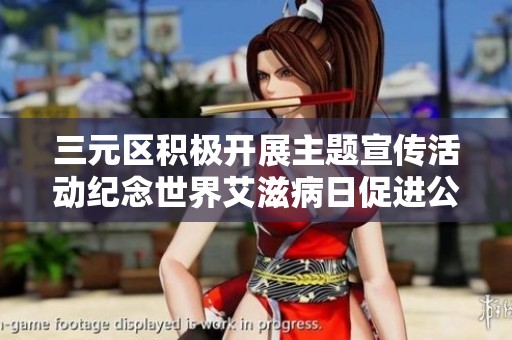 三元区积极开展主题宣传活动纪念世界艾滋病日促进公众健康意识提升