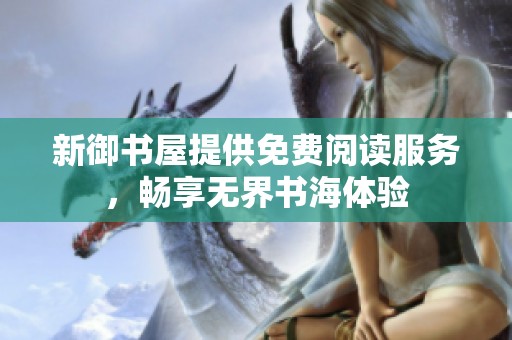 新御书屋提供免费阅读服务，畅享无界书海体验