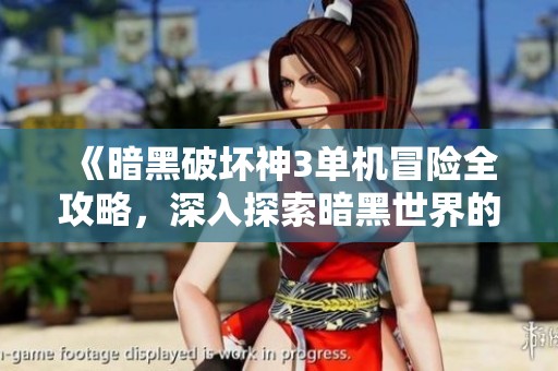 《暗黑破坏神3单机冒险全攻略，深入探索暗黑世界的未知秘密》