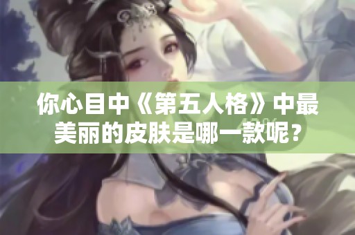 你心目中《第五人格》中最美丽的皮肤是哪一款呢？