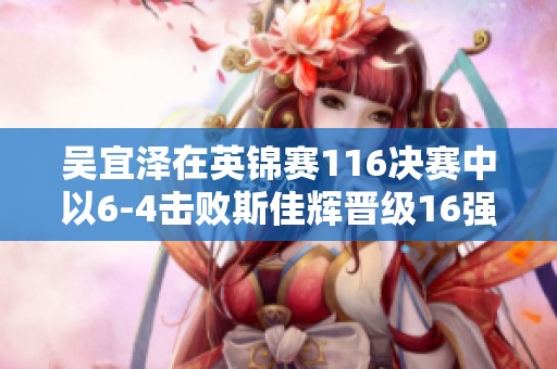 吴宜泽在英锦赛116决赛中以6-4击败斯佳辉晋级16强